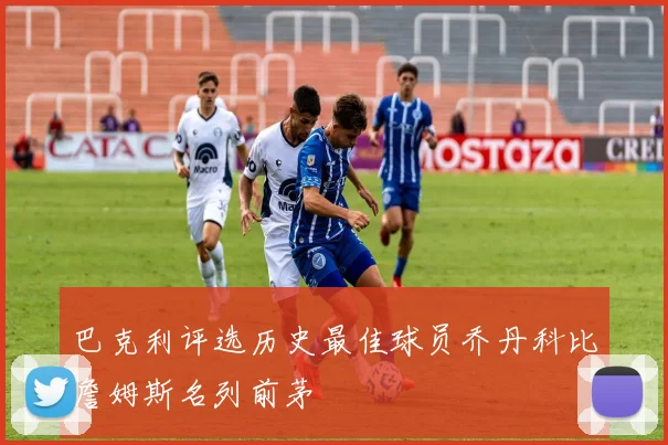 巴克利评选历史最佳球员乔丹科比詹姆斯名列前茅