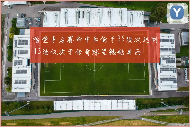 哈登季后赛命中率低于35场次达到43场仅次于传奇球星鲍勃库西